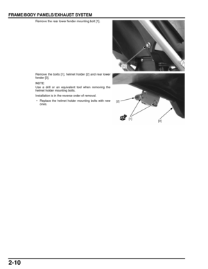 Page 452-10
dummyhead
dummyhead
FRAME/BODY PANELS/EXHAUST SYSTEM
Remove the rear lower fender mounting bolt [1].
Remove the bolts [1], helmet holder [2] and rear lower
fender [3].
Use a drill or an equivalent tool when removing the
helmet holder mounting bolts.
Installation is in the reverse order of removal.
 • Replace the helmet holder mounting bolts with newones.
[1]
[1]
[2]
[3] 