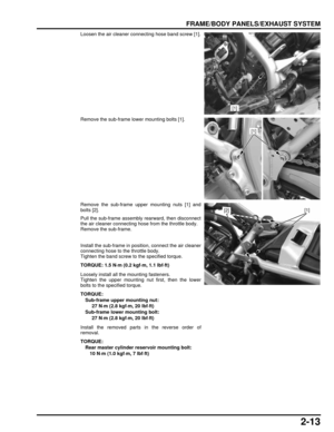 Page 482-13
dummyhead
dummyhead
FRAME/BODY PANELS/EXHAUST SYSTEM
Loosen the air cleaner connecting hose band screw [1].
Remove the sub-frame lower mounting bolts [1].
Remove the sub-frame upper mounting nuts [1] and
bolts [2].
Pull the sub-frame assembly rearward, then disconnect
the air cleaner connecting hose from the throttle body.
Remove the sub-frame.
Install the sub-frame in position, connect the air cleaner
connecting hose to the throttle body.
Tighten the band screw to the specified torque.
Loosely...