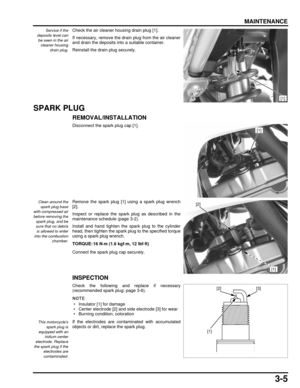 Page 543-5
dummyhead
dummyhead
MAINTENANCE
Service if the
deposits level can
be seen in the air cleaner housing drain plug.Check the air cleaner housing drain plug [1].
If necessary, remove the drain plug from the air cleaner
and drain the deposits into a suitable container.
Reinstall the drain plug securely.
SPARK PLUG
REMOVAL/INSTALLATION
Disconnect the spark plug cap [1].
Clean around the
spark plug base
with compressed air
before removing the
spark plug, and be
sure that no debris
is allowed to enter
into...