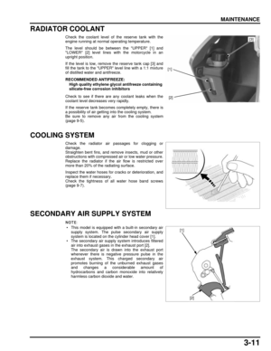 Page 603-11
dummyhead
dummyhead
MAINTENANCE
RADIATOR COOLANT
Check the coolant level of the reserve tank with the
engine running at normal operating temperature.
The level should be between the UPPER [1] and
LOWER [2] leve l lines with the motorcycle in an
upright position.
If the level is low, remove  the reserve tank cap [3] and
fill the tank to the UPPER level line with a 1:1 mixture
of distilled water and antifreeze.
Check to see if there are any coolant leaks when the
coolant level decreases very rapidly....