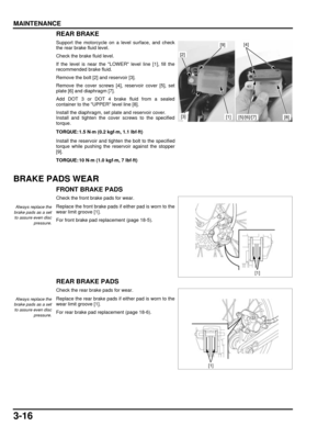 Page 653-16
dummyhead
dummyhead
MAINTENANCEREAR BRAKE
Support the motorcycle on a level surface, and check
the rear brake fluid level.
Check the brake fluid level.
If the level is near the LOWER level line [1], fill the
recommended brake fluid.
Remove the bolt [2] and reservoir [3].
Remove the cover screws [4],  reservoir cover [5], set
plate [6] and diaphragm [7].
Add DOT 3 or DOT 4 brake fluid from a sealed
container to the UPPER level line [8].
Install the diaphragm, set plate and reservoir cover.
Install...