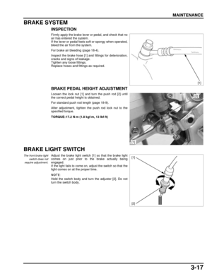 Page 663-17
dummyhead
dummyhead
MAINTENANCE
BRAKE SYSTEM
INSPECTION
Firmly apply the brake lever or pedal, and check that no
air has entered the system.
If the lever or pedal feels soft or spongy when operated,
bleed the air from the system.
For brake air bleeding (page 18-4).
Inspect the brake hose [1] a nd fittings for deterioration,
cracks and signs of leakage.
Tighten any loose fittings.
Replace hoses and fittings as required.
BRAKE PEDAL HEIGHT ADJUSTMENT
Loosen the lock nut [1] and turn the push rod [2]...