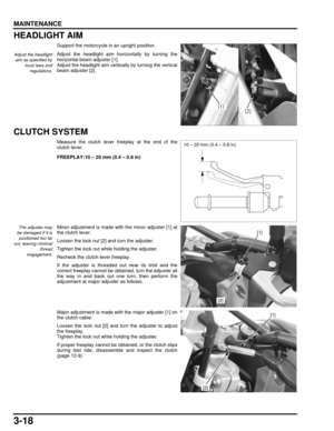 Page 673-18
dummyhead
dummyhead
MAINTENANCE
HEADLIGHT AIM
Support the motorcycle in an upright position.
Adjust the headlight aim horizontally by turning the
horizontal beam adjuster [1].
Adjust the headlight aim vertically by turning the vertical
beam adjuster [2].
CLUTCH SYSTEM
Measure the clutch lever fr eeplay at the end of the
clutch lever.
The adjuster may
be damaged if it is positioned too far
out, leaving minimal thread
engagement.Minor adjustment is made with the minor adjuster [1] at
the clutch...