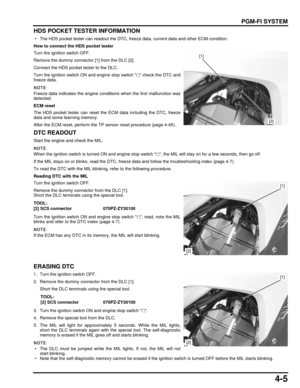 Page 744-5
dummyhead
dummyhead
PGM-FI SYSTEM
HDS POCKET TESTER INFORMATION
 • The HDS pocket tester can readout the DTC,  freeze data, current data and other ECM condition.
How to connect the HDS pocket tester
Turn the ignition switch OFF.
Remove the dummy connector [1] from the DLC [2].
Connect the HDS pocket tester to the DLC.
Turn the ignition switch ON and engine stop switch   check the DTC and
freeze data.
Freeze data indicates the engine conditions when the first malfunction was
detected.
ECM reset
The...