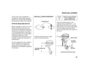 Page 21µ 17.5 in (445 mm)
22.5 in (572 mm)
19 POWER REQUIREMENTSINSTALLATION POSITION
INSTALLATION
CENTER LINE
MMOOTTOORRTTRRAANNSSOOMMHHEEIIGGHHTT3.9 in
(100 mm)WATER
SURFACE
ANTIVENTILATION PLATEIDLE PORT
Correct and secure installation is
essential for safe boating and good
perf ormance. Follow the installation
instructions provided in this manual.
Bef ore installation, check to be sure
that the outboard motor does not
exceed the recommended maximum
horsepower for the boat on which it
is to be installed....