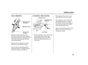 Page 2725 FUEL PRIMING STARTING THE ENGINE
OPERATION
OUTLET END
(MOTOR)
INLET END
(TANK) PRIMING BULBENGINE STOP
SWITCH
LANYARD UPSWITCH CLIP
The engine will not start or run,
unless the clip is in the switch.
The emergency stop switch clip
and lanyard system is a saf ety
device that will stop the engine if
you fall away from the controls
while operating the boat.
Always attach the lanyard to your
PFD, or to your wrist, bef ore
starting the engine.
Hold the priming bulb up in the
direction of the arrow, then...