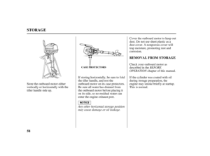 Page 6058REMOVAL FROM STORAGE
STORAGE
CASE PROTECTORSBEFORE
OPERATION
Any other horizontal storage position
may cause damage or oil leakage.Cover the outboard motor to keep out
dust. Do not use sheet plastic as a
dust cover. A nonporous cover will
trap moisture, promoting rust and
corrosion.
Check your outboard motor as
described in the
chapter of this manual.
If storing horizontally, be sure to fold
the tiller handle, and rest the
outboard motor on its case protectors.
Be sure all water has drained f rom
the...