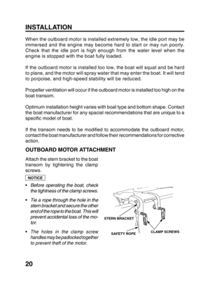 Page 2220 INSTALLATION
When the outboard motor is installed extremely low, the idle port may be
immersed and the engine may become hard to start or may run poorly.
Check that the idle port is high enough from the water level when the
engine is stopped with the boat fully loaded.
If the outboard motor is installed too low, the boat will squat and be hard
to plane, and the motor will spray water that may enter the boat. It will tend
to porpoise, and high-speed stability will be reduced.
Propeller ventilation will...