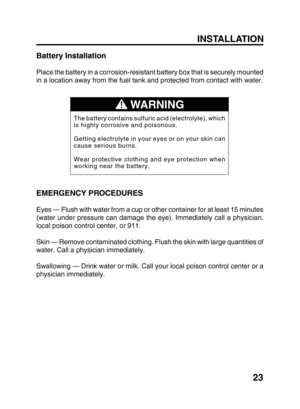 Page 2523
Battery Installation
Place the battery in a corrosion-resistant battery box that is securely mounted
in a location away from the fuel tank and protected from contact with water.
EMERGENCY PROCEDURES
Eyes — Flush with water from a cup or other container for at least 15 minutes
(water under pressure can damage the eye). Immediately call a physician,
local poison control center, or 911.
Skin — Remove contaminated clothing. Flush the skin with large quantities of
water. Call a physician immediately....