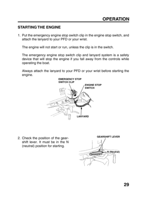 Page 3129
STARTING THE  ENGINE
1. Put the emergency engine stop switch clip in the engine stop switch, and
attach the lanyard to your PFD or your wrist.
The engine will not start or run, unless the clip is in the switch.
The emergency engine stop switch clip and lanyard system is a safety
device that will stop the engine if you fall away from the controls while
operating the boat.
Always attach the lanyard to your PFD or your wrist before starting the
engine.
2. Check the position of the gear-
shift lever. It...