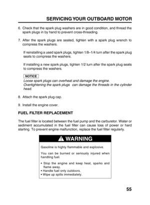 Page 5755 SERVICING YOUR OUTBOARD MOTOR
6. Check that the spark plug washers are in good condition, and thread the
spark plugs in by hand to prevent cross-threading.
7. After the spark plugs are seated, tighten with a spark plug wrench to
compress the washers.
If reinstalling a used spark plugs, tighten 1/8–1/4 turn after the spark plug
seats to compress the washers.
If installing a new spark plugs, tighten 1/2 turn after the spark plug seats
to compress the washers.
Loose spark plugs can overheat and damage...