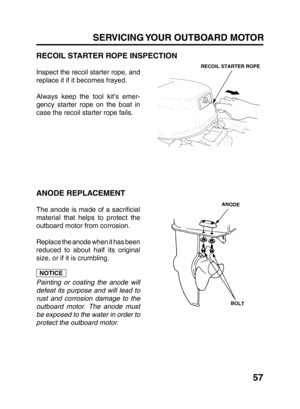 Page 5957
RECOIL STARTER ROPE
SERVICING YOUR OUTBOARD MOTOR
RECOIL STARTER ROPE INSPECTION
Inspect the recoil starter rope, and
replace it if it becomes frayed.
Always keep the tool kit’s emer-
gency starter rope on the boat in
case the recoil starter rope fails.
ANODE REPLACEMENT
The anode is made of a sacrificial
material that helps to protect the
outboard motor from corrosion.
Replace the anode when it has been
reduced to about half its original
size, or if it is crumbling.
Painting or coating the anode...