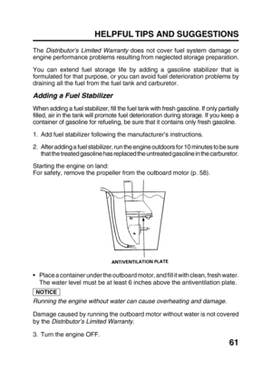Page 6361
HELPFUL TIPS AND SUGGESTIONS
The Distributor’s Limited Warranty does not cover fuel system damage or
engine performance problems resulting from neglected storage preparation.
You can extend fuel storage life by adding a gasoline stabilizer that is
formulated for that purpose, or you can avoid fuel deterioration problems by
draining all the fuel from the fuel tank and carburetor.
Adding a Fuel Stabilizer
When adding a fuel stabilizer, fill the fuel tank with fresh gasoline. If only partially
filled,...