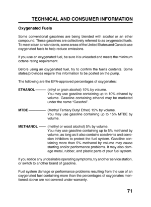 Page 7371 TECHNICAL AND CONSUMER INFORMATION
Oxygenated Fuels
Some conventional gasolines are being blended with alcohol or an ether
compound. These gasolines are collectively referred to as oxygenated fuels.
To meet clean air standards, some areas of the United States and Canada use
oxygenated fuels to help reduce emissions.
If you use an oxygenated fuel, be sure it is unleaded and meets the minimum
octane rating requirement.
Before using an oxygenated fuel, try to confirm the fuel’s contents. Some...