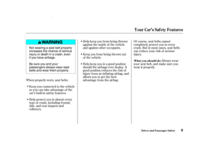 Page 11When properly worn, seat belts:Keep you connected to the vehicle
so you can take advantage of the
car’s built-in saf ety f eatures.
Help protect you in almost every
type of crash, including f rontal,
side, and rear impacts and
rollovers. Help keep you f rom being thrown
against the inside of the vehicle
and against other occupants.
Keep you f rom being thrown out
of the vehicle.
Help keep you in a good position
should the airbags ever deploy. A
good position reduces the risk of
injury f rom an inf lating...