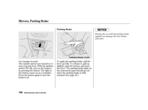 Page 102To apply the parking brake, pull the
lever up f ully. To release it, pull up
slightly, push the button, and lower
the lever. The parking brake light on
the instrument panel should go out
when the parking brake is f ully
released (see page ).
The outside mirrors are heated to re-
move fog and frost. With the ignition
switchON(II),turnontheheaters
by pressing the button. The light in
the button comes on as a reminder.
Press the button again to turn the
heaters off.
62On
Canadia nSim odel
Parking Brake...