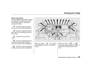 Page 111Air f lows f rom the def roster
vents at the base of the windshield. Air f low is divided between
the f loor vents and the def roster
vents at the base of the windshield. Air f lows f rom the f loor
vents. Air f low is divided between
the vents in the dashboard and the
f loor vents. Air flows from the center
and corner vents in the dashboard. Use the MODE control dial to select
the vents the air flows from. Some
air will f low f rom the dashboard
vents in all modes.
When you select , the system...