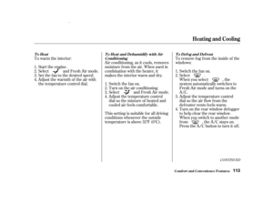 Page 115To warm the interior:Air conditioning, as it cools, removes
moisture from the air. When used in
combination with the heater, it
makes the interior warm and dry.To remove f og f rom the inside of the
windows:
This setting is suitable f or all driving
conditions whenever the outside
temperature is above 32°F (0°C).
Start the engine.
Select and Fresh Air mode.
Set the f an to the desired speed.
Adjust the warmth of the air with
the temperature control dial. Switch the f an on.
Turn on the air conditioning....