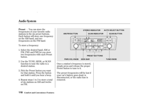 Page 120µYou can store the
f requencies of your f avorite radio
stations in the six preset buttons.
Each button will store one f requency
on the AM band, and two
f requencies on the FM band.
To store a f requency:
Select the desired band, AM or
FM. FM1 and FM2 let you store
two f requencies with each Preset
button.
Pick the Preset button you want
for that station. Press the button
and hold it until you hear a beep.
Repeat steps 1 to 3 to store a total
of six stations on AM and twelve
on FM. Once a station’s...