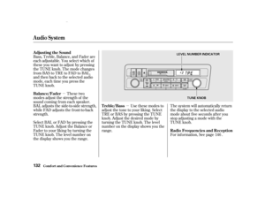 Page 134µµ
Bass, Treble, Balance, and Fader are
each adjustable. You select which of
these you want to adjust by pressing
the TUNE knob. The mode changes
fromBAStoTREtoFADtoBAL,
and then back to the selected audio
mode, each time you press the
TUNE knob.
These two
modes adjust the strength of the
sound coming f rom each speaker.
BAL adjusts the side-to-side strength,
while FAD adjusts the f ront-to-back
strength.
Select BAL or FAD by pressing the
TUNE knob. Adjust the Balance or
Fader to your liking by turning...