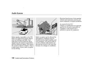 Page 150Radio signals, especially on the FM
band, are def lected by large objects
such as buildings and hills. Your
radio then receives both the direct
signal f rom the station’s transmitter,
and the def lected signal. This causes
the sound to distort or flutter. This is
a main cause of poor radio reception
in city driving.Radio reception can be af f ected by
atmospheric conditions such as
thunderstorms, high humidity, and
even sunspots. You may be able to
receive a distant radio station one
day and not receive...