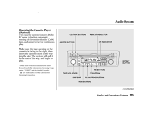 Page 157Î
Î
CONTINUED
The cassette system f eatures Dolby
B noise reduction, automatic
sensing of chromium-dioxide (CrO )
tape, and autoreverse f or continuous
play.
Make sure the tape opening on the
cassette is facing to the right, then
insert the cassette most of the way
into the slot. The system will pull it
in the rest of the way, and begin to
play.
2
Dolby noise reduction manuf actured under
license from Dolby Laboratories Licensing Corpo-
ration. ‘‘DOLBY’’ and the double-D symbol are trademarks of Dolby...