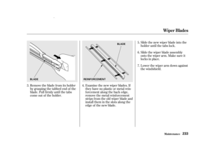 Page 235Remove the blade f rom its holder
by grasping the tabbed end of the
blade. Pull f irmly until the tabs
come out of the holder.Examine the new wiper blades. If
they have no plastic or metal rein-
f orcement along the back edge,
remove the metal reinf orcement
strips f rom the old wiper blade and
install them in the slots along the
edge of the new blade.Slide the new wiper blade into the
holder until the tabs lock.
Slide the wiper blade assembly
onto the wiper arm. Make sure it
locks in place.
Lower the...