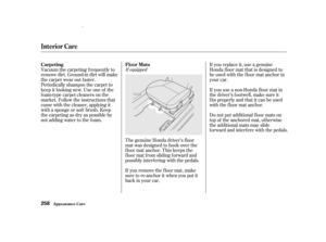 Page 260Vacuum the carpeting f requently to
remove dirt. Ground-in dirt will make
the carpet wear out f aster.
Periodically shampoo the carpet to
keep it looking new. Use one of the
foam-type carpet cleaners on the
market. Follow the instructions that
come with the cleaner, applying it
with a sponge or sof t brush. Keep
the carpeting as dry as possible by
not adding water to the f oam.If you replace it, use a genuine
Honda f loor mat that is designed to
be used with the f loor mat anchor in
your car.
If you use...