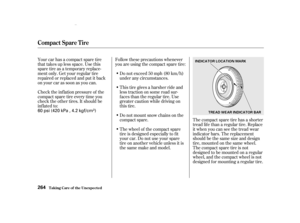 Page 266Follow these precautions whenever
you are using the compact spare tire:Thecompactsparetirehasashorter
tread lif e than a regular tire. Replace
it when you can see the tread wear
indicator bars. The replacement
shouldbethesamesizeanddesign
tire, mounted on the same wheel.
Thecompactsparetireisnot
designed to be mounted on a regular
wheel, and the compact wheel is not
designed f or mounting a regular tire.
Check the inf lation pressure of the
compact spare tire every time you
check the other tires. It...