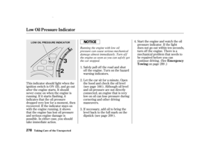 Page 280This indicator should light when the
ignition switch is ON (II), and go out
af ter the engine starts. It should
never come on when the engine is
running. If it starts f lashing, it
indicates that the oil pressure
dropped very low f or a moment, then
recovered. If the indicator stays on
with the engine running, it shows
that the engine has lost oil pressure
and serious engine damage is
possible. In either case, you should
take immediate action.Saf ely pull of f the road and shut
of f the engine. Turn on...