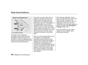 Page 284Î
Î Î
Î
Slow down by shif ting to a lower
gear, and pull to the side of the road
when it is saf e. Because of the
longer distance needed to stop, it is
hazardous to drive the car. You
should have it towed, and repaired as
soon as possible. (See
on page .)
If you must drive the car a short
distance in this condition, drive
slowly and cautiously.
If it comes on at any other time, it
indicates a problem with the car’s
brake system. In most cases, the
problem is a low f luid level in the
brake f luid...