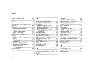 Page 318.....................
Fuses, Checking the . 284
...............
Gas Mileage, Improving . 168
..........................................
Gasohol . 298
.........................................
Gasoline . 162
...............
Fuel Reserve Indicator . 63
...........................................
Gauge . 67
................
Octane Requirement . 162
........................
Tank, Filling the . 163
................
Gas Station Procedures . 163
Gauges
...
Engine Coolant Temperature . 68...