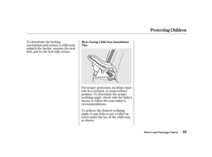 Page 35Forproperprotection,aninfantmust
ride in a reclined, or semi-reclined
position. To determine the proper
reclining angle, check with the baby’s
doctor or f ollow the seat maker’s
recommendations.
To achieve the desired reclining
angle, it may help to put a rolled up
towel under the toe of the child seat,
as shown.
To deactivate the locking
mechanism and remove a child seat,
unlatch the buckle, unroute the seat
belt, and let the belt f ully retract.
R
ea r-F acing Child Sea tIns ta lla tion
Ti ps...