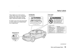 Page 57These labels are in the locations
shown. They warn you of potential
hazards that could cause serious
injury. Read these labels caref ully.
If a label comes of f or becomes hard
to read, contact your Honda dealer
f or a replacement.
CONTINUED
U.S. models
Canadian models
U
.S. models only
Saf ety L abels
Driver and Passenger Saf ety55
RADIATOR CAP SUN VISOR
DASHBOARD
00/08/10 12:00:21 31S5P600_058 