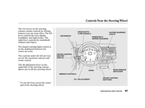 Page 71Î
Î
Î
Thetwoleversonthesteering
column contain controls f or driving
f eatures you use most of ten. The lef t
lever controls the turn signals,
headlights, and high beams. The
right lever controls the windshield
washers and wipers.
The hazard warning lights switch is
on the dashboard between the
center air vents.
The controls under the lef t air vent
are f or the moonroof , mirrors and
cruise control.
The tilt adjustment lever on the
underside of the steering column
allows you to tilt the steering...