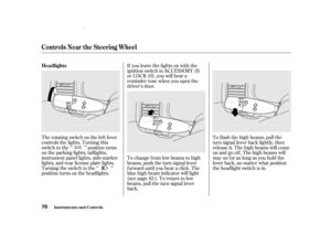 Page 72The rotating switch on the lef t lever
controls the lights. Turning this
switch to the ‘‘ ’’ position turns
on the parking lights, taillights,
instrument panel lights, side-marker
lights, and rear license plate lights.
Turning the switch to the ‘‘ ’’
position turns on the headlights.To change f rom low beams to high
beams, push the turn signal lever
f orward until you hear a click. The
blue high beam indicator will light
(see page ). To return to low
beams, pull the turn signal lever
back. If you leave...