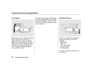 Page 74Signal a turn or lane change with this
lever. Push down on the lever to
signal a lef t turn, and up to signal a
right turn. If you push it up or down
all the way, the turn signal continues
to blink even when you release the
lever. It shuts off automatically as
you complete the turn.To signal a lane change, push lightly
on the turn signal lever in the proper
direction and hold it. The lever will
return to the center position as soon
as you release it.
This lever controls the windshield
wipers and washers....