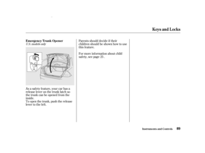 Page 91To open the trunk, push the release
lever to the lef t. As a saf ety f eature, your car has a
release lever on the trunk latch so
the trunk can be opened f rom the
inside.Parents should decide if their
children should be shown how to use
this feature.
For more inf ormation about child
saf ety, see page .
25
U.S.models only
Keys and Locks
Inst rument s and Cont rols
Emergency T runk Opener
89
00/08/10 12:05:44 31S5P600_092 