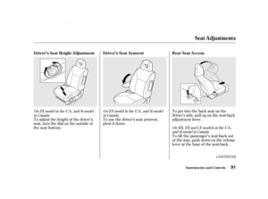 Page 93To adjust the height of the driver’s
seat, turn the dial on the outside of
the seat bottom.To use the driver’s seat armrest,
pivotitdown.To get into the back seat on the
driver’s side, pull up on the seat-back
adjustment lever.
To tilt the passenger’s seat-back out
of the way, push down on the release
lever at the base of the seat-back.
CONT
INUED
OnEXmodel in th e U.S., and Simodel
in Ca nada On
EXmodel in th e U.S., and Simodel
in Ca nada
OnHX,E X and LX models inth e U.S.,
a n d Sim odel inCa nada...