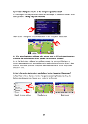 Page 1717 
 
Q: How do I change the volume of the Navigation guidance voice? 
A: The navigation voice guidance volume can be changed in the Honda Connect Main 
Settings Menu: Settings > System > Volume  
 
There is also a navigation voice mute button on the navigation map screen. 
    
Q:  Why when Navigation guidance voice volume is set to 0 (Zero), does the system 
still mute the audio from the driver speaker for attempted guidance? 
A:  As the Navigation guidance has not been muted, the system still behaves...
