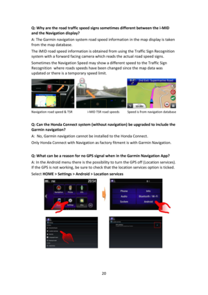 Page 2020 
 
Q: Why are the road traffic speed signs sometimes different between the i-MID 
and the Navigation display? 
A: The Garmin navigation system road speed information in the map display is taken 
from the map database. 
The iMID road speed information is obtained from using the Traffic Sign Recognition 
system with a forward facing camera which reads the actual road speed signs. 
Sometimes the Navigation Speed may show a different speed to the Traffic Sign 
Recognition  where roads speeds have been...