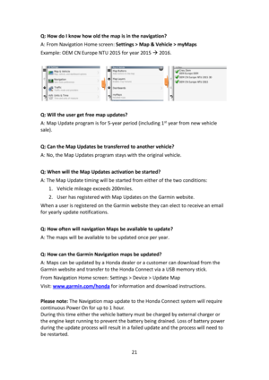 Page 2121 
 
Q: How do I know how old the map is in the navigation? 
A: From Navigation Home screen: Settings > Map & Vehicle > myMaps  
Example: OEM CN Europe NTU 2015 for year 2015  2016. 
 
           
 
Q: Will the user get free map updates? 
A: Map Update program is for 5-year period (including 1st year from new vehicle 
sale). 
 
Q: Can the Map Updates be transferred to another vehicle? 
A: No, the Map Updates program stays with the original vehicle. 
 
Q: When will the Map Updates activation be started?...