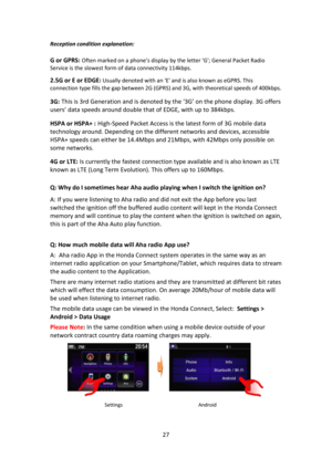 Page 2727 
 
Reception condition explanation: 
G or GPRS: Often marked on a phones display by the letter G; General Packet Radio 
Service is the slowest form of data connectivity 114kbps. 
2.5G or E or EDGE: Usually denoted with an E and is also known as eGPRS. This 
connection type fills the gap between 2G (GPRS) and 3G, with theoretical speeds of 400kbps.  
3G: This is 3rd Generation and is denoted by the ‘3G’ on the phone display. 3G offers 
users’ data speeds around double that of EDGE, with up to 384kbps....