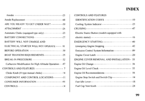 Page 101INDEX 
Anodes ---------------------------------23 
Anode Replacement - - - _ - _ _ _ _ _ _ _ _ _ _ _ _ _ _ _ _ _ _ _ _ -68 
ARE YOU READY TO GET UNDER WAY? - - - - - - - -30 
ATTACHMENT _ _ _ _ _ _ _ _ _ _ _ _ _ _ _ _ _ _ _ _ _ _ _ _ _ _ _ -26 
Automatic Choke (equipped type only) - - - - - - - - - - - - -23 
BATTERYCONNECTIONS-------------------- 
BATTERY WILL NOT CHARGE AND 
ELECTRICAL STARTER WILL NOT OPERATE - - - - 8 1 
BEFORE OPERATION _ _ _ _ _ _ _ _ _ _ _ _ _ _ _ _ _ _ _ _ _ _ -30 
BOAT TRANSOM...