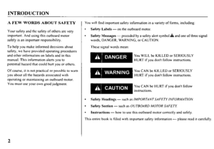 Page 4INTRODUCTION 
A FEW WORDS ABOUT SAFETY 
Your safety and the safety of others are very 
important. And using this outboard motor 
safely is an important responsibility. 
To help you make informed decisions about 
safety, we have provided operating procedures 
and other information on labels and in this 
manual. This information alerts you to 
potential hazard that could hurt you or others. 
Of course, it is not practical or possible to warn 
you about all the hazards associated with 
operating or...