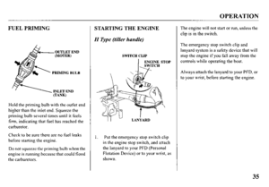 Page 37OPERATION 
FUEL PRIMING 
OUTLET END 
PRIMING BULB 
(TANK) 
Hold the priming bulb with the outlet end 
higher than the inlet end. Squeeze the 
priming bulb several times until it feels 
firm, indicating that fuel has reached the 
carburetor. 
Check to be sure there are no fuel leaks 
before starting the engine. 
Do not squeeze the priming bulb when the 
engine is running because that could flood 
the carburetors. 
STARTING THE ENGINE 
H Type (tiller handle) 
II - LANYARD 
1. Put the emergency stop switch...