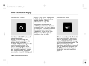 Page 113Check System (i-SHIFT) Check System (EPS)
If there is a problem with the
i-SHIFT system, you will see this
symbol or this symbol with a
‘‘CHECK SYSTEM’’ message on the
multi-inf ormation display. The
i-SHIFT system indicator on the
instrument panel will also come on
and you will hear a beep. If you see
this symbol/message, avoid rapid
acceleration, f requently shif ting, anddriving at high speed, and have the
vehicle checked by your dealer as
soon as possible. For more
inf ormation, see page .
If there...