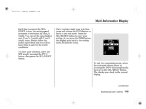 Page 124Once you have made your selection,
press and release the INFO button to
move to the exit mode. Press the
SEL/RESET button to enter your
setting. If you press the INFO button,
the display goes back to the setting
mode. Repeat the setup. Each time you press the SEL/
RESET button, the setting speed
increases or decreases by 5 km/h
(mph). You can set the speed values
over 5 km/h (5 mph) with 5 km/h
(mph) steps. Always f ollow the
posted speed limit and never drive
faster than is safe for the traffic...
