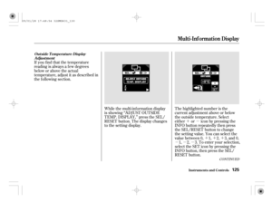 Page 130´µ
´´´
µµµ If you f ind that the temperature
reading is always a f ew degrees
below or above the actual
temperature, adjust it as described in
the f ollowing section.
While the multi-information display
is showing ‘‘ADJUST OUTSIDE
TEMP. DISPLAY,’’ press the SEL/
RESET button. The display changes
to the setting display.The highlighted number is the
current adjustment above or below
the outside temperature. Select
either or icon by pressing the
INFO button repeatedly then press
the SEL/RESET button...