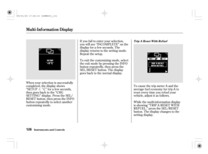 Page 131¶If you f ail to enter your selection,
you will see ‘‘INCOMPLETE’’ on the
display f or a f ew seconds. The
display returns to the setting mode.
Repeat the setup.
To cause the trip meter A and the
average f uel economy f or trip A to
reset every time you ref uel your
vehicle, adjust it as follows. To exit the customizing mode, select
theexitmodebypressingtheINFO
button repeatedly, then press the
SEL/RESET button. The display
goes back to the normal display.
When your selection is successf ully
completed,...